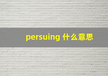 persuing 什么意思